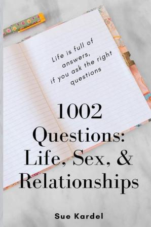 1002 Questions: Life Sex and Relationships