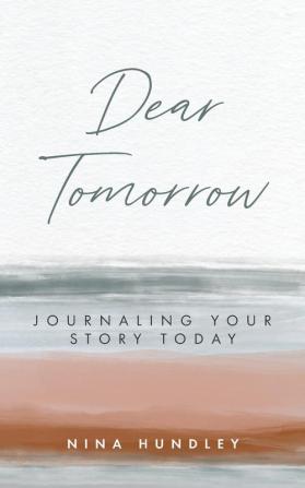 Dear Tomorrow: Journaling Your Story Today