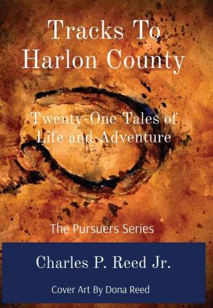 Tracks To Harlon County: Twenty-One Tales of Life and Adventure