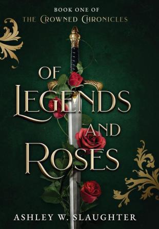 Of Legends and Roses: 1 (The Crowned Chronicles)