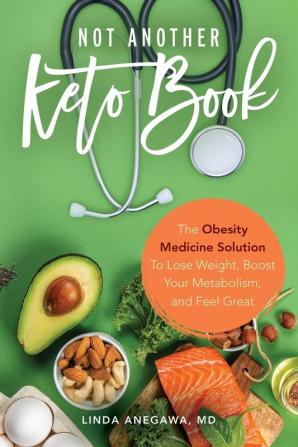 Not Another Keto Book: The Obesity Medicine Solution to Lose Weight Boost Your Metabolism and Feel Great