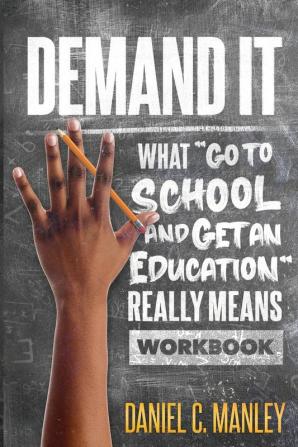 Demand It: What Go To School And Get An Education Really Means Workbook