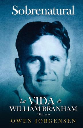 Libro Uno - Sobrenatural: El niño y su privación (1909-1932) (Sobrenatural: La Vida de William Branham)