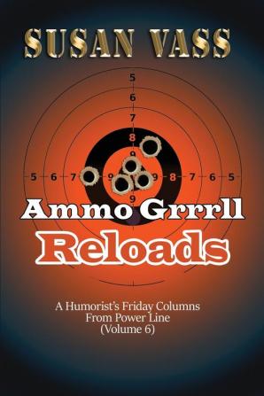 Ammo Grrrll Reloads: A Humorist's Friday Columns (Volume 6)