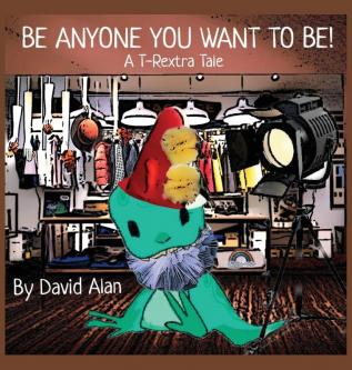 Be Anyone You Want To Be!: A T-Rextra Tale