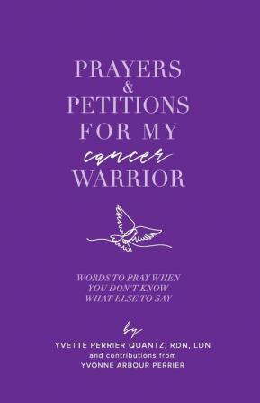 Prayers & Petitions for My cancer Warrior: Words to pray when you don't know what else to day (Praying for My Warrior)