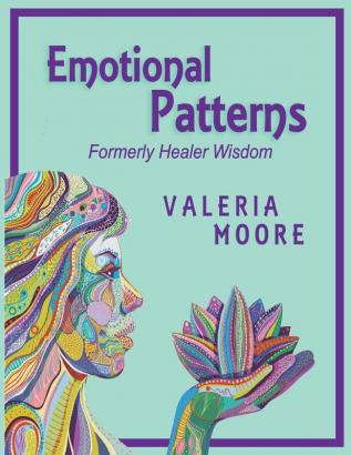 Emotional Patterns: Fears Emotional States and Created Patterns (Beliefs) by Disease Disorder and Trauma Formerly Healer Wisdom Revision 1