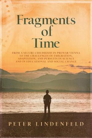 Fragments of Time: From a Secure Childhood in Prewar Vienna to the Challenges of Emigration Adaptation and Pursuits in Science and in Educational and Social Change