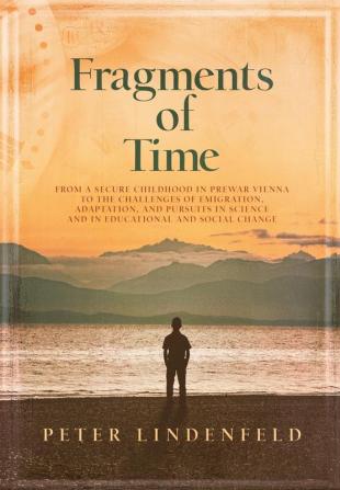 Fragments of Time: From a Secure Childhood in Prewar Vienna to the Challenges of Emigration Adaptation and Pursuits in Science and in Educational and Social Change