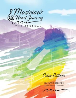 Musician's Heart Journey - The Journal Color Edition: A Journaling Course and Daytimer for Musicians: Discover the Voice of Your Inner Musical Muse