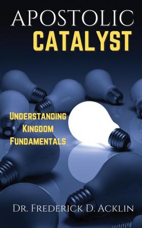 Apostolic Catalyst: Understanding Kingdom Fundamentals