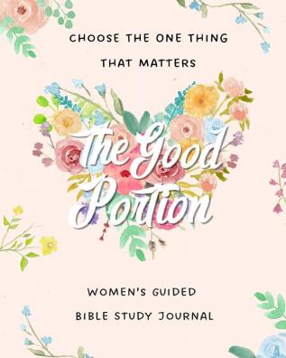 The Good Portion: Women's Guided Bible Study Journal