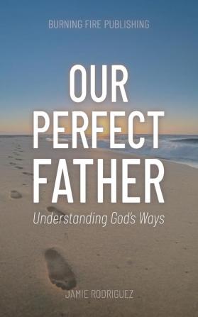 Our Perfect Father: Understanding God's Ways