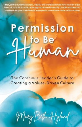 Permission to Be Human: The Conscious Leader's Guide to Creating a Values-Driven Culture