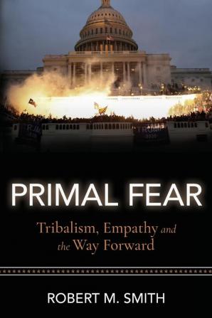 Primal Fear: Tribalism Empathy and the Way Forward