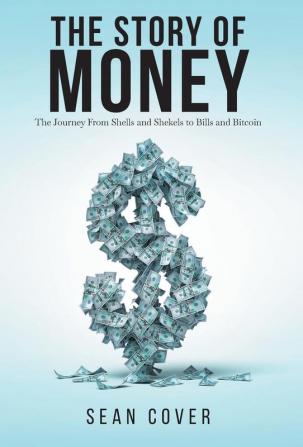 The Story of Money: The Journey From Shells and Shekels to Bills and Bitcoin