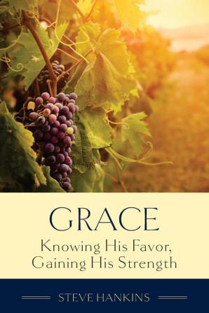 Grace: Knowing His Favor Gaining His Strength