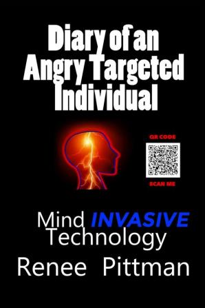 Diary of an Angry Targeted Individual: Mind Invasive Technology: 4 (Mind Control Technology)