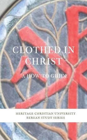 Clothed in Christ: A How-To Guide: 3 (Berean Study)