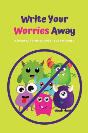 Write Your Worries Away: A Journal to Write about Your Worries