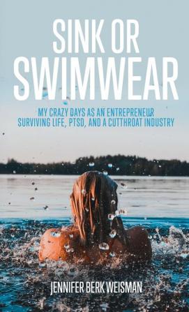 Sink or Swimwear: My Crazy Days as an Entrepreneur Surviving Life PTSD and a Cutthroat Industry