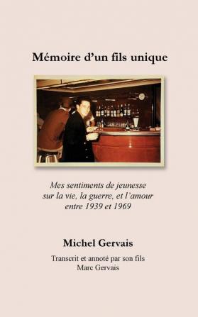 Memoire d'un fils unique: Mes sentiments de jeunesse sur la vie la guerre et l'amour entre 1939 et 1969