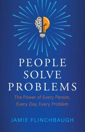 People Solve Problems: The Power of Every Person Every Day Every Problem