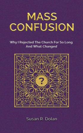 Mass Confusion: Why I Rejected The Church For So Long And What Changed