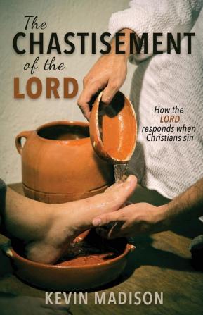 The Chastisement of the Lord: How the Lord Responds When Christians Sin: 2 (From Sinner to Saint Metamorphisis)