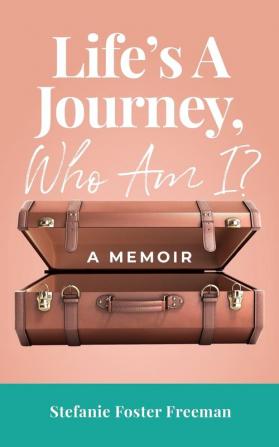 Life's A Journey Who Am I?: A Memoir