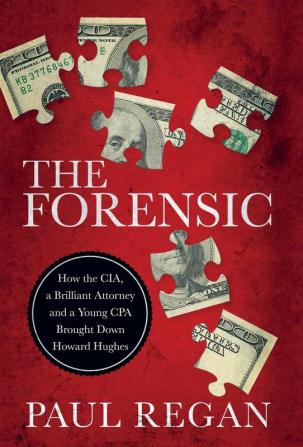 The Forensic: How the CIA a Brilliant Attorney and a Young CPA Brought Down Howard Hughes