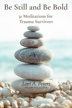 Be Still and Be Bold: 31 Meditations for Trauma Survivors