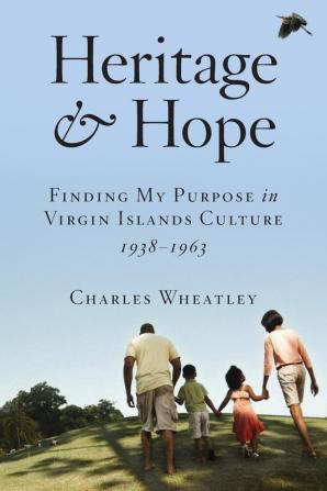 Heritage and Hope: Finding my Purpose in Virgin Islands Culture 1938-1963: Finding my Purpose in Virgin Islands Culture 1938-1963: Finding my Purpose ... 1938-1963: Finding my Purpose in Virgin Isl