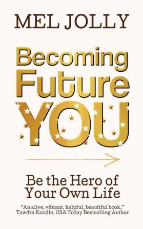 Becoming Future You: Be the Hero of Your Own Life