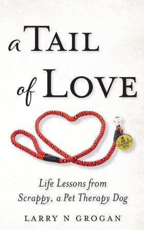 A Tail of Love: Life Lessons from Scrappy a Pet Therapy Dog