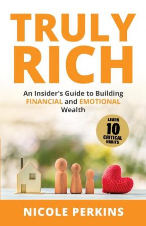 Truly Rich: An Insider's Guide to Building Financial and Emotional Wealth