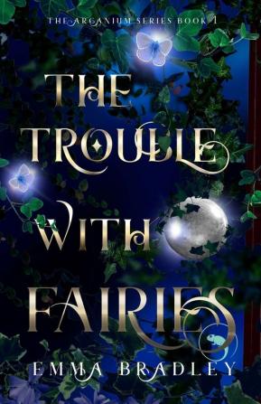 The Trouble With Fairies: 1 (The Arcanium Series)