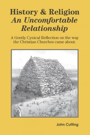 History & Religion: An Uncomfortable Relationship: A Gently Cynical Reflection on the way the Christian Churches came about