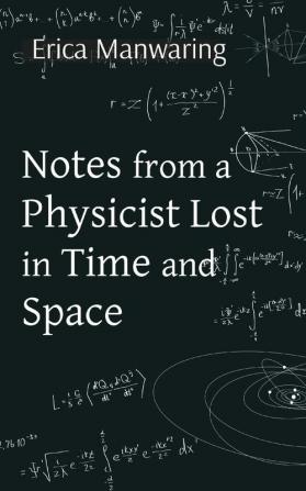 Notes from a Physicist Lost in Time and Space