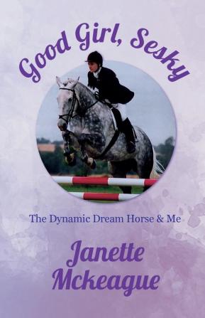 Good Girl Sesky: The Dynamic Dream Horse & Me