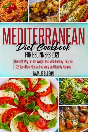 Mediterranean Diet Cookbook for Beginners 2021: The Best Way to Lose Weight Fast with Healthy Lifestyle. 28 Days Meal Plan and so Many and Quickly Recipes