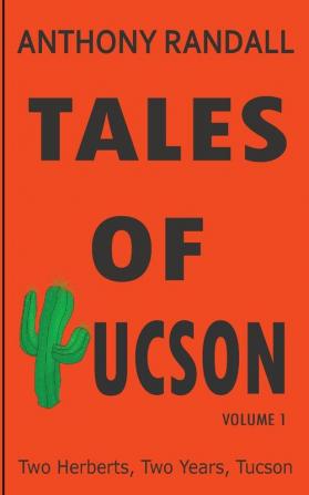 Tales of Tucson: Two Herberts two years Tucson: 1 (Volume 1)