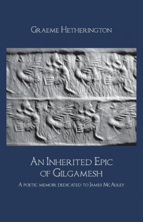 An Inherited Epic of Gilgamesh: A poetic memoir dedicated to James McAuley