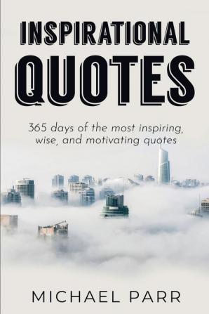 Inspirational Quotes: 365 days of the most inspiring wise and motivating quotes