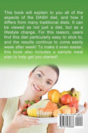 DASH Diet: A Complete Guide to the Dash Diet for Lowering Blood Pressure and Weight Loss Including Tips Recipes and More!