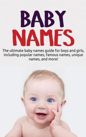 Baby Names: The ultimate baby names guide for boys and girls including popular names famous names unique names and more!