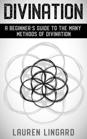 Divination: A Beginner's Guide to the Many Methods of Divination