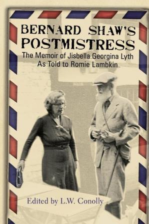 Bernard Shaw's Postmistress: The Memoir of Jisbella Georgina Lyth as told to Romie Lambkin