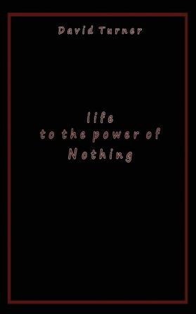 Life to the Power of Nothing