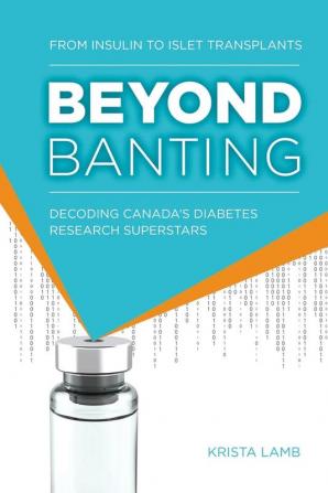 Beyond Banting: From Insulin to Islet Transplants Decoding Canada's Diabetes Research Superstars